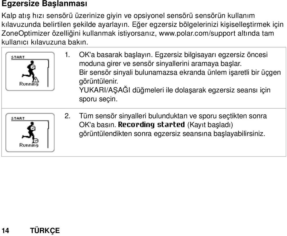 Egzersiz bilgisayarı egzersiz öncesi moduna girer ve sensör sinyallerini aramaya başlar. Bir sensör sinyali bulunamazsa ekranda ünlem işaretli bir üçgen görüntülenir.