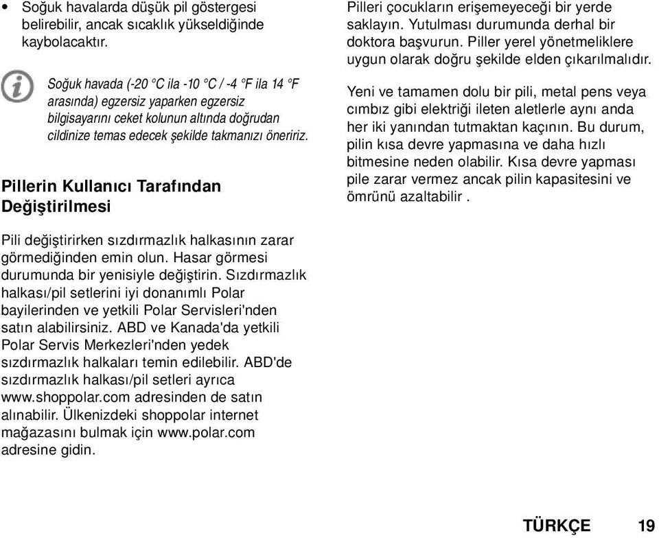 Pillerin Kullanıcı Tarafından Değiştirilmesi Pilleri çocukların erişemeyeceği bir yerde saklayın. Yutulması durumunda derhal bir doktora başvurun.