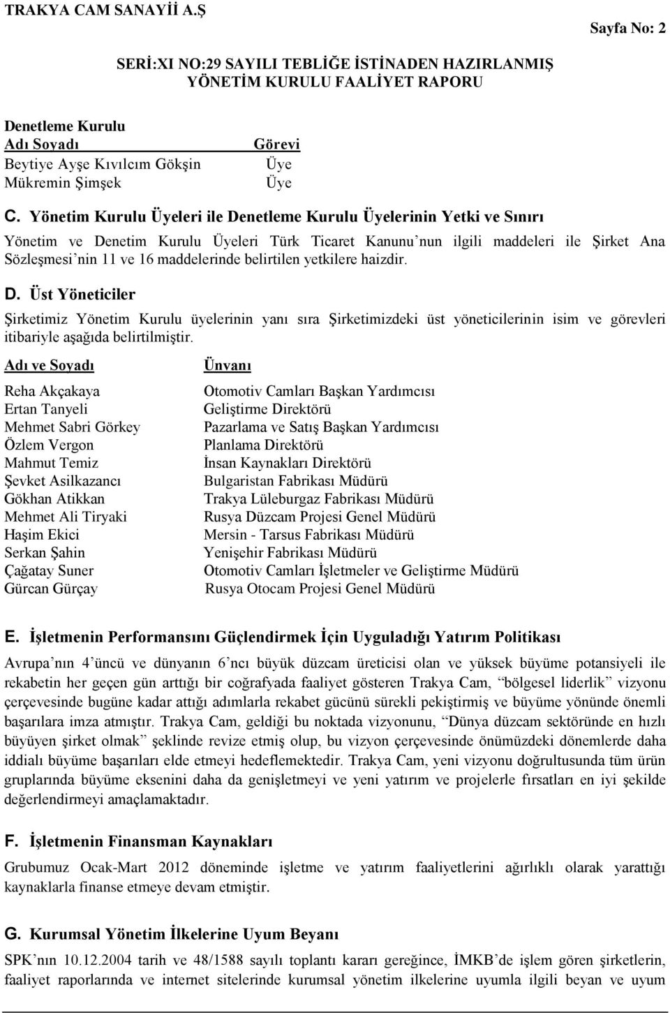 belirtilen yetkilere haizdir. D. Üst Yöneticiler Şirketimiz Yönetim Kurulu üyelerinin yanı sıra Şirketimizdeki üst yöneticilerinin isim ve görevleri itibariyle aşağıda belirtilmiştir.