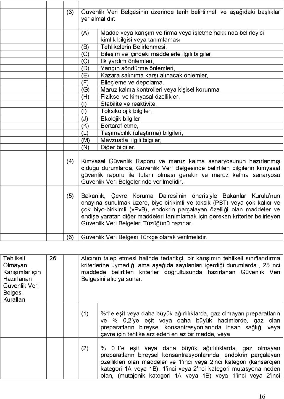 alınacak önlemler, Elleçleme ve depolama, Maruz kalma kontrolleri veya kişisel korunma, Fiziksel ve kimyasal özellikler, Stabilite ve reaktivite, Toksikolojik bilgiler, Ekolojik bilgiler, Bertaraf