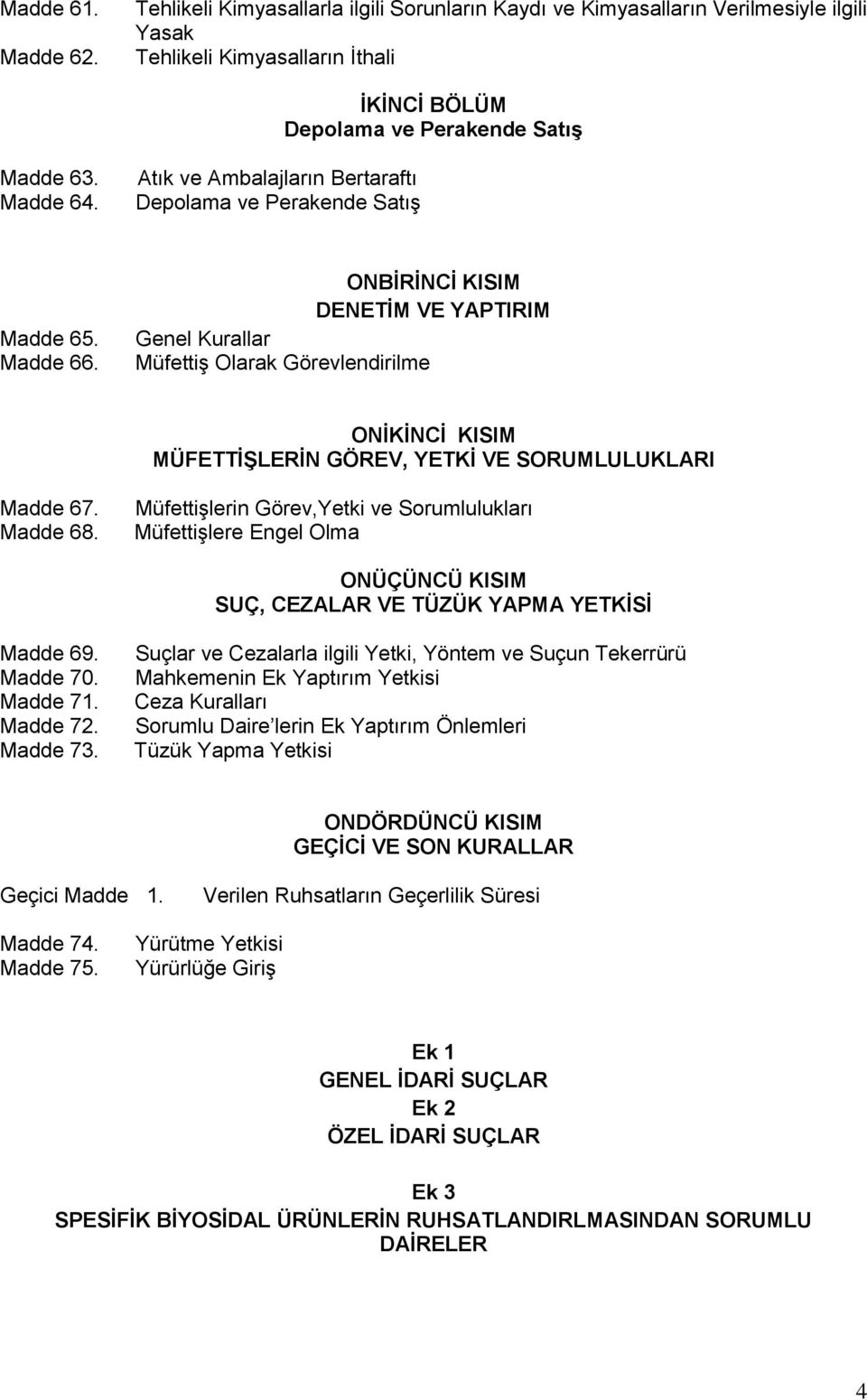 ONBİRİNCİ KISIM DENETİM VE YAPTIRIM Genel Kurallar Müfettiş Olarak Görevlendirilme ONİKİNCİ KISIM MÜFETTİŞLERİN GÖREV, YETKİ VE SORUMLULUKLARI Madde 67. Madde 68.