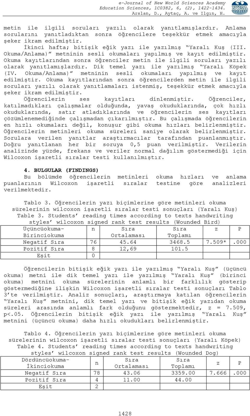 Okuma kayıtlarından sonra öğrenciler metin ile ilgili soruları yazılı olarak yanıtlamışlardır. Dik temel yazı ile yazılmış Yaralı Köpek (IV.