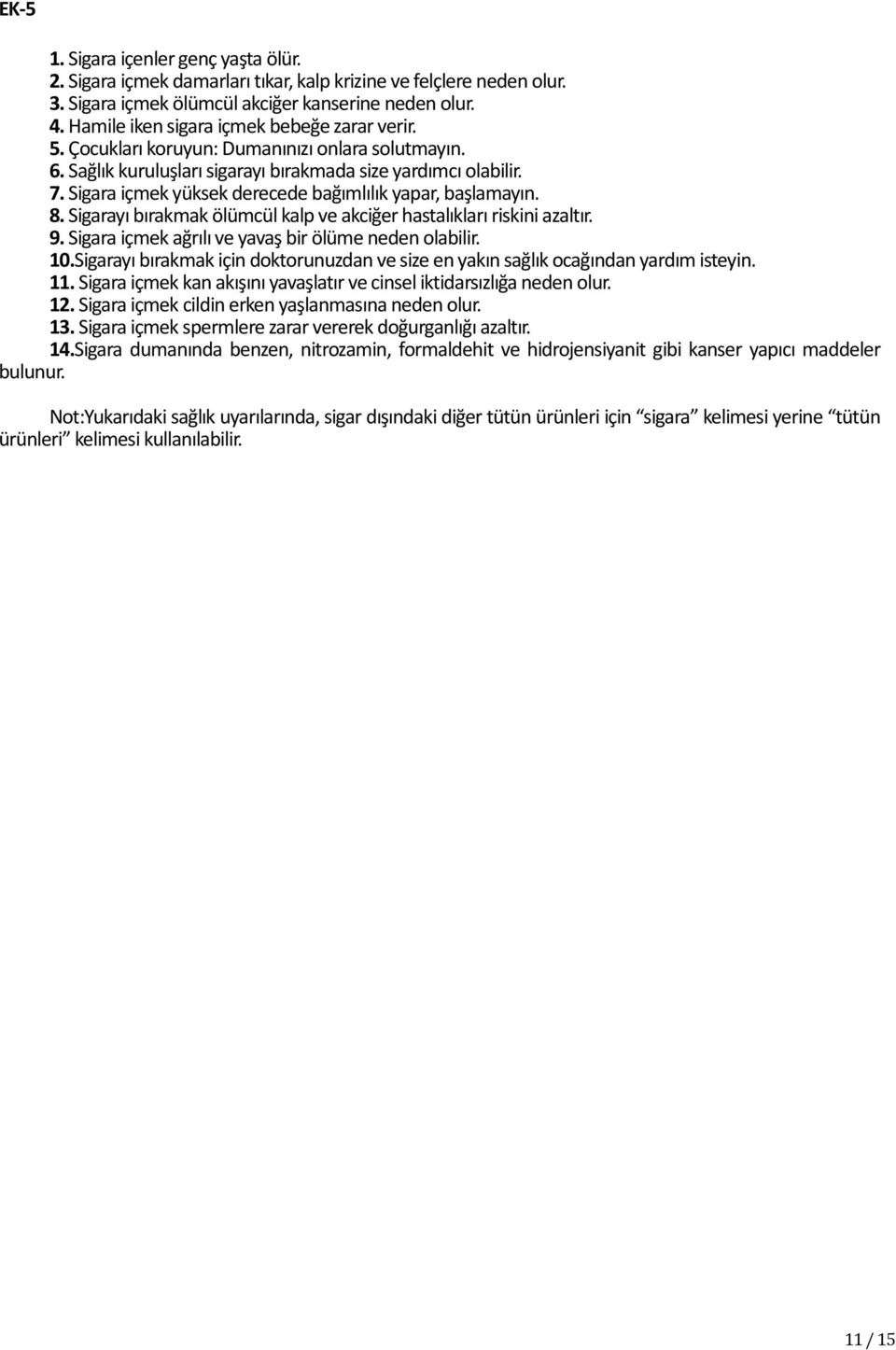 Sigara içmek yüksek derecede bağımlılık yapar, başlamayın. 8. Sigarayı bırakmak ölümcül kalp ve akciğer hastalıkları riskini azaltır. 9. Sigara içmek ağrılı ve yavaş bir ölüme neden olabilir. 10.