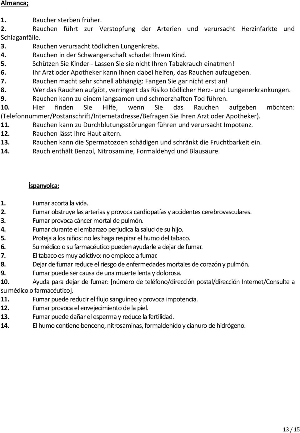 7. Rauchen macht sehr schnell abhängig: Fangen Sie gar nicht erst an! 8. Wer das Rauchen aufgibt, verringert das Risiko tödlicher Herz- und Lungenerkrankungen. 9.