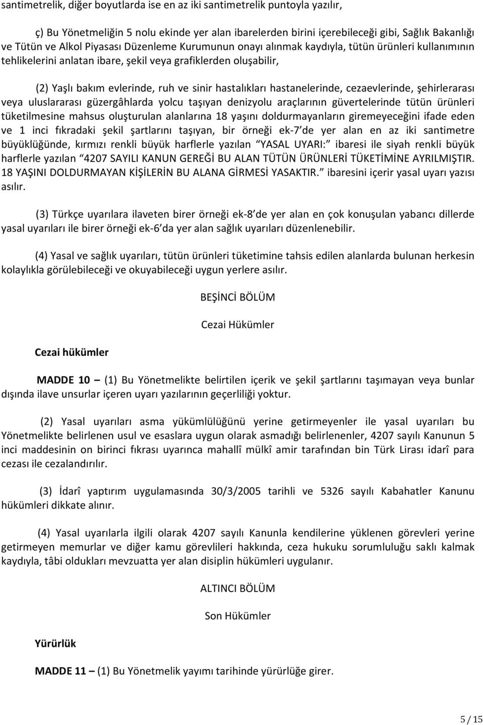 hastanelerinde, cezaevlerinde, şehirlerarası veya uluslararası güzergâhlarda yolcu taşıyan denizyolu araçlarının güvertelerinde tütün ürünleri tüketilmesine mahsus oluşturulan alanlarına 18 yaşını