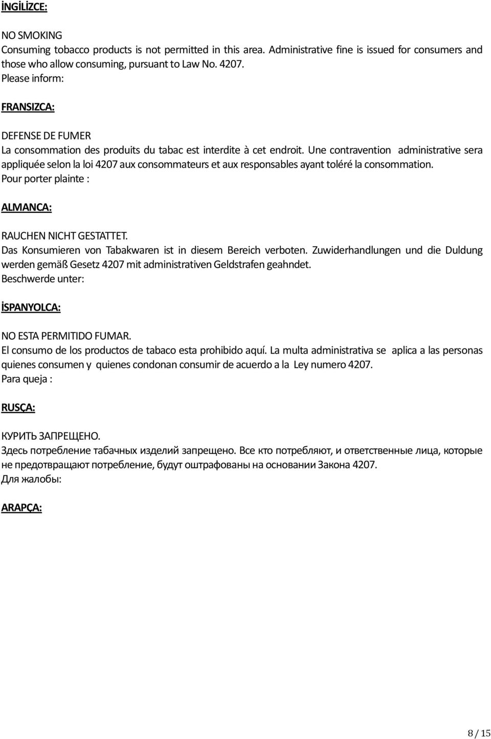 Une contravention administrative sera appliquée selon la loi 4207 aux consommateurs et aux responsables ayant toléré la consommation. Pour porter plainte : ALMANCA: RAUCHEN NICHT GESTATTET.