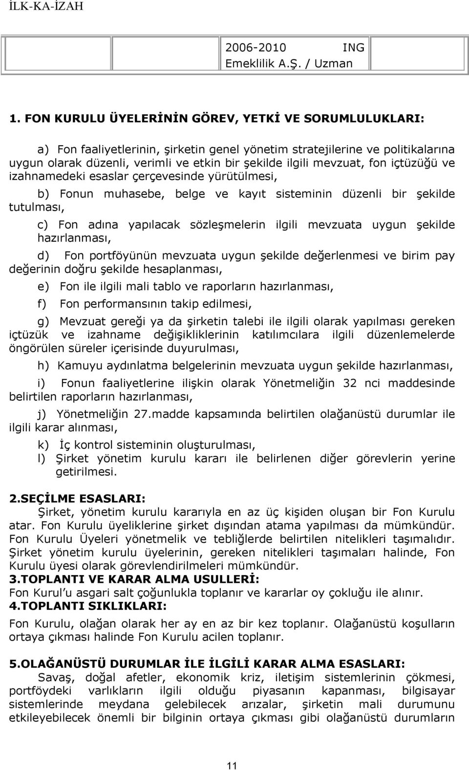 mevzuat, fon içtüzüğü ve izahnamedeki esaslar çerçevesinde yürütülmesi, b) Fonun muhasebe, belge ve kayıt sisteminin düzenli bir şekilde tutulması, c) Fon adına yapılacak sözleşmelerin ilgili