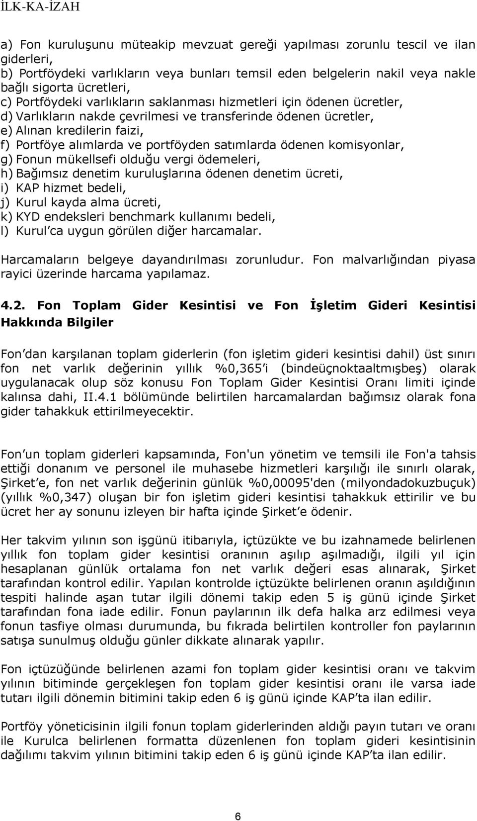 satımlarda ödenen komisyonlar, g) Fonun mükellsefi olduğu vergi ödemeleri, h) Bağımsız denetim kuruluşlarına ödenen denetim ücreti, i) KAP hizmet bedeli, j) Kurul kayda alma ücreti, k) KYD endeksleri