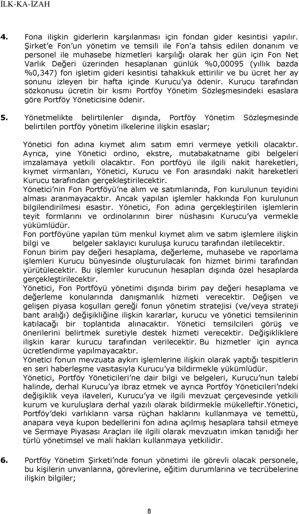 bazda %0,347) fon işletim gideri kesintisi tahakkuk ettirilir ve bu ücret her ay sonunu izleyen bir hafta içinde Kurucu ya ödenir.