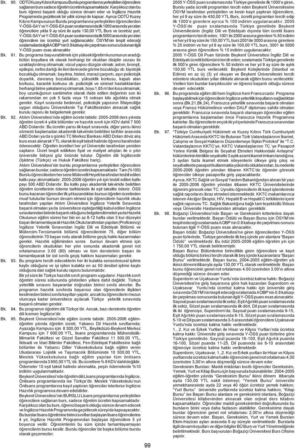 Ayrýca ODTÜ Kuzey Kýbrýs Kampusunun Burslu programlarýna yerleþtirilen öðrencilerden Y-ÖSS-SAY ve Y-ÖSS-EA puan sýralamasýnda ilk 1000 arasýnda yer alan öðrencilere yýlda 9 ay süre ile ayda 130,00