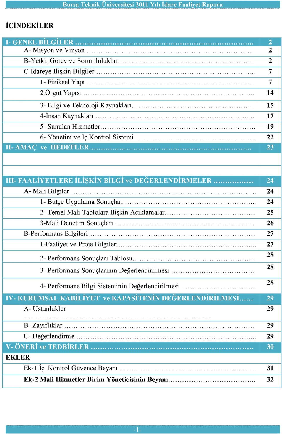 . 24 1- Bütçe Uygulama Sonuçları... 24 2- Temel Mali Tablolara İlişkin Açıklamalar 25 3-Mali Denetim Sonuçları 26 B-Performans Bilgileri 27 1-Faaliyet ve Proje Bilgileri.