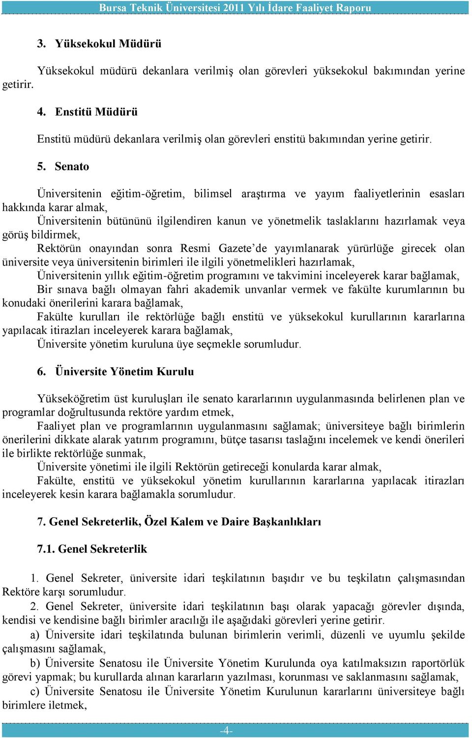 Senato Üniversitenin eğitim-öğretim, bilimsel araştırma ve yayım faaliyetlerinin esasları hakkında karar almak, Üniversitenin bütününü ilgilendiren kanun ve yönetmelik taslaklarını hazırlamak veya