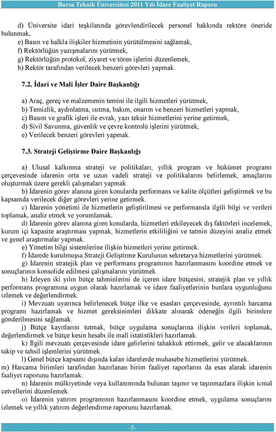 İdari ve Mali İşler Daire Başkanlığı a) Araç, gereç ve malzemenin temini ile ilgili hizmetleri yürütmek, b) Temizlik, aydınlatma, ısıtma, bakım, onarım ve benzeri hizmetleri yapmak, c) Basım ve