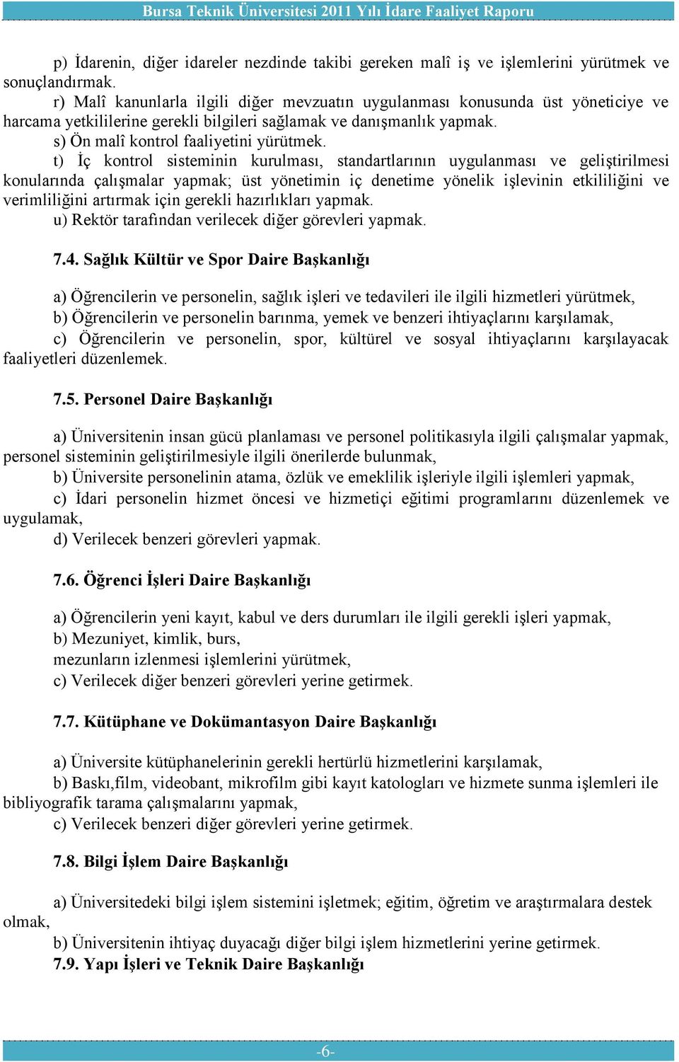 t) İç kontrol sisteminin kurulması, standartlarının uygulanması ve geliştirilmesi konularında çalışmalar yapmak; üst yönetimin iç denetime yönelik işlevinin etkililiğini ve verimliliğini artırmak