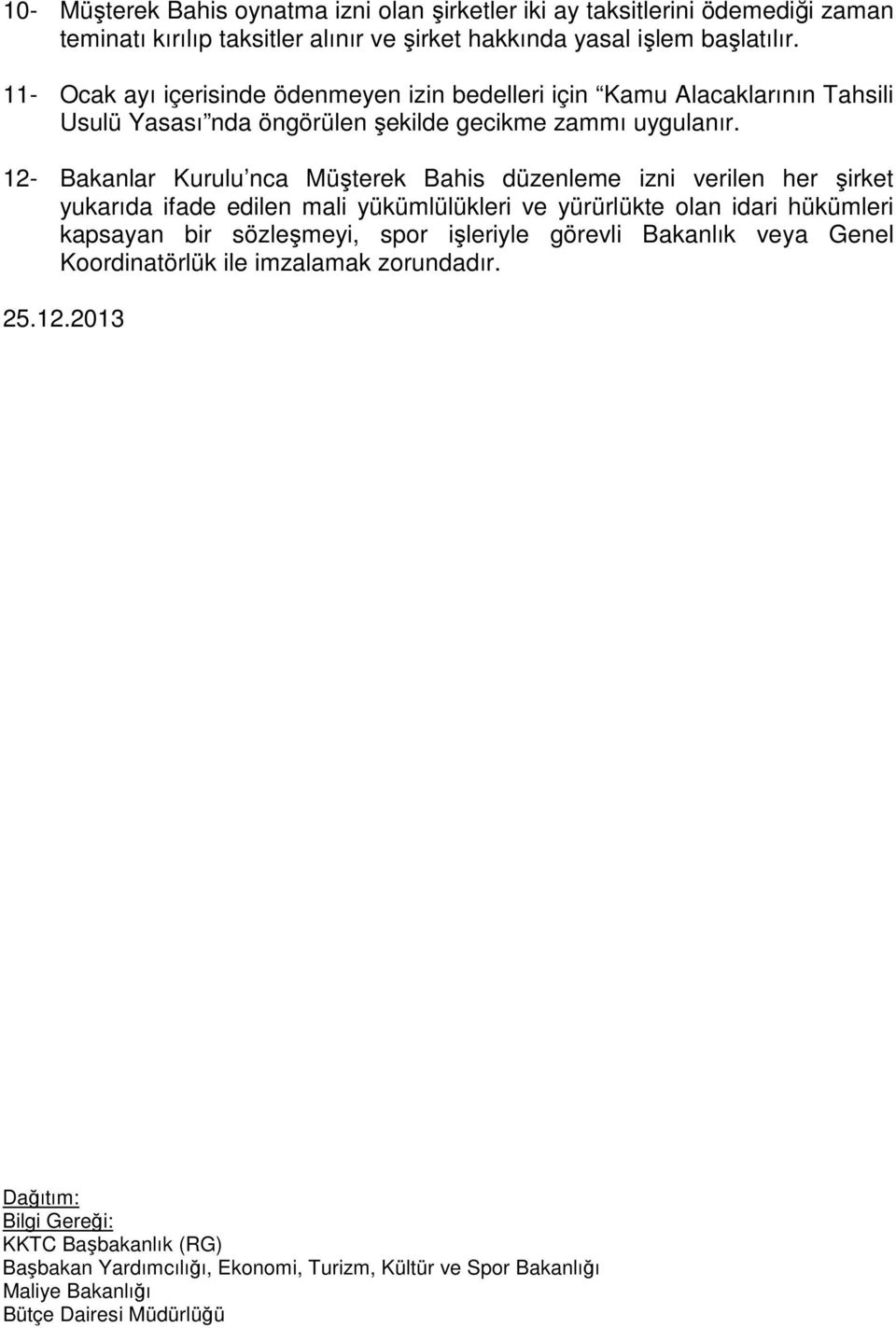 12- Bakanlar Kurulu nca Müşterek Bahis düzenleme izni verilen her şirket yukarıda ifade edilen mali yükümlülükleri ve yürürlükte olan idari hükümleri kapsayan