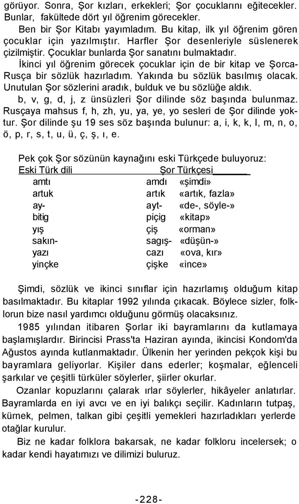 İkinci yıl öğrenim görecek çocuklar için de bir kitap ve Şorca- Rusça bir sözlük hazırladım. Yakında bu sözlük basılmış olacak. Unutulan Şor sözlerini aradık, bulduk ve bu sözlüğe aldık.