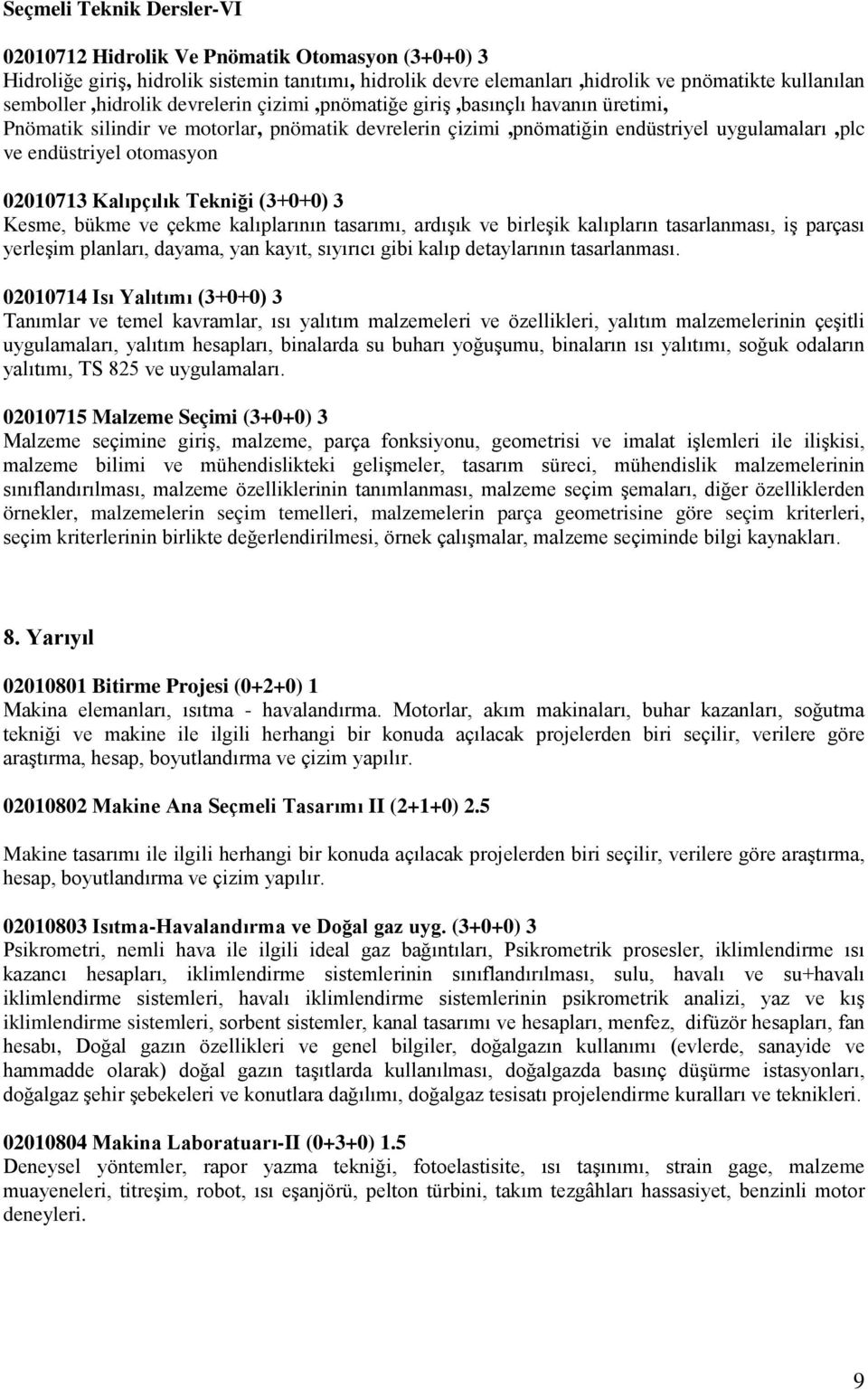 Kalıpçılık Tekniği (3+0+0) 3 Kesme, bükme ve çekme kalıplarının tasarımı, ardışık ve birleşik kalıpların tasarlanması, iş parçası yerleşim planları, dayama, yan kayıt, sıyırıcı gibi kalıp