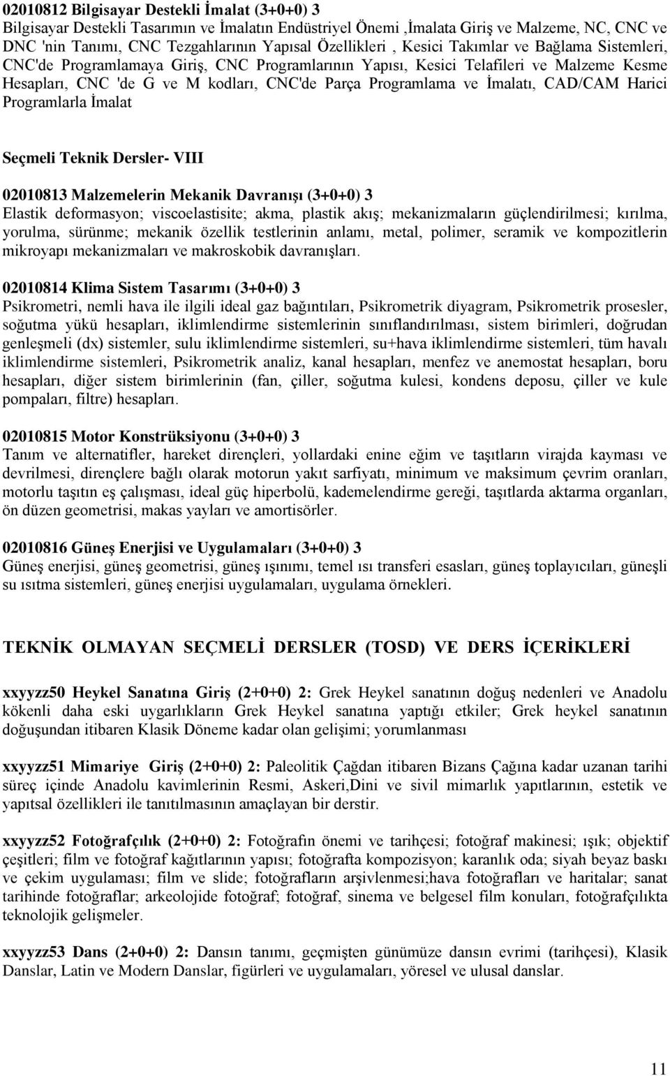 İmalatı, CAD/CAM Harici Programlarla İmalat Seçmeli Teknik Dersler- VIII 02010813 Malzemelerin Mekanik Davranışı (3+0+0) 3 Elastik deformasyon; viscoelastisite; akma, plastik akış; mekanizmaların