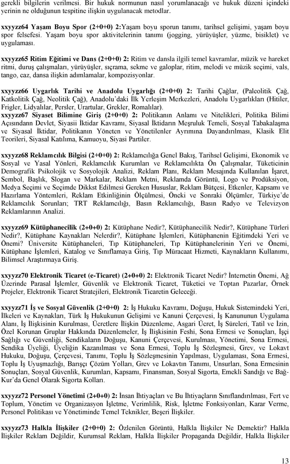 xxyyzz65 Ritim Eğitimi ve Dans (2+0+0) 2: Ritim ve dansla ilgili temel kavramlar, müzik ve hareket ritmi, duruş çalışmaları, yürüyüşler, sıçrama, sekme ve galoplar, ritim, melodi ve müzik seçimi,