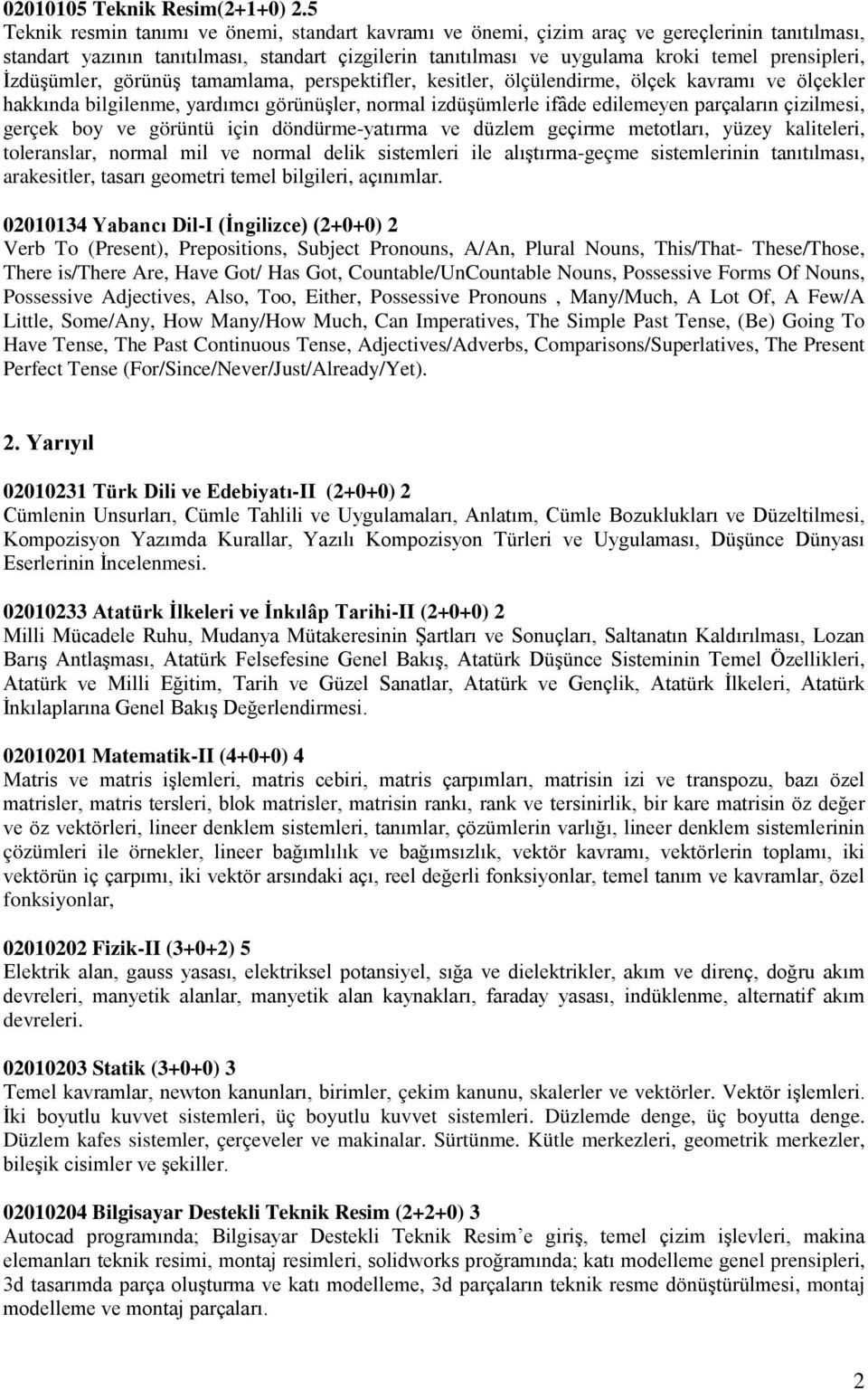 İzdüşümler, görünüş tamamlama, perspektifler, kesitler, ölçülendirme, ölçek kavramı ve ölçekler hakkında bilgilenme, yardımcı görünüşler, normal izdüşümlerle ifâde edilemeyen parçaların çizilmesi,