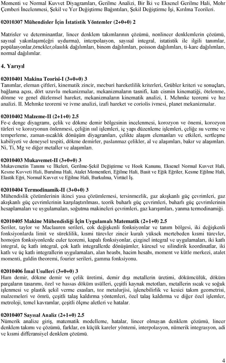 interpolasyon, sayısal integral, istatistik ile ilgili tanımlar, popülasyonlar,örnekler,olasılık dağılımları, binom dağılımları, poisson dağılımları, ti-kare dağılımları, normal dağılımlar. 4.