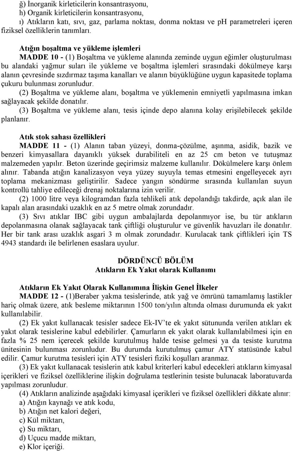 Atığın boşaltma ve yükleme işlemleri MADDE 10 - (1) Boşaltma ve yükleme alanında zeminde uygun eğimler oluşturulması bu alandaki yağmur suları ile yükleme ve boşaltma işlemleri sırasındaki dökülmeye