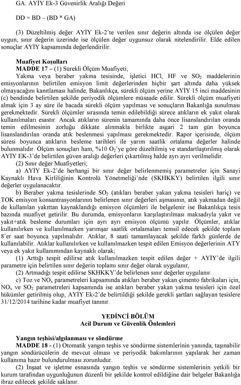 Muafiyet Koşulları MADDE 17 (1) Sürekli Ölçüm Muafiyeti; Yakma veya beraber yakma tesisinde, işletici HCl, HF ve SO 2 maddelerinin emisyonlarının belirtilen emisyon limit değerlerinden hiçbir şart