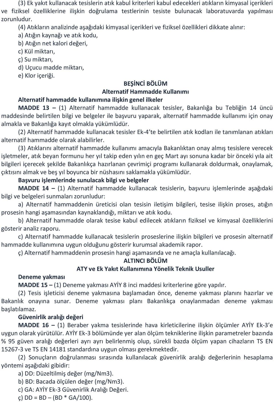 (4) Atıkların analizinde aşağıdaki kimyasal içerikleri ve fiziksel özellikleri dikkate alınır: a) Atığın kaynağı ve atık kodu, b) Atığın net kalori değeri, c) Kül miktarı, ç) Su miktarı, d) Uçucu