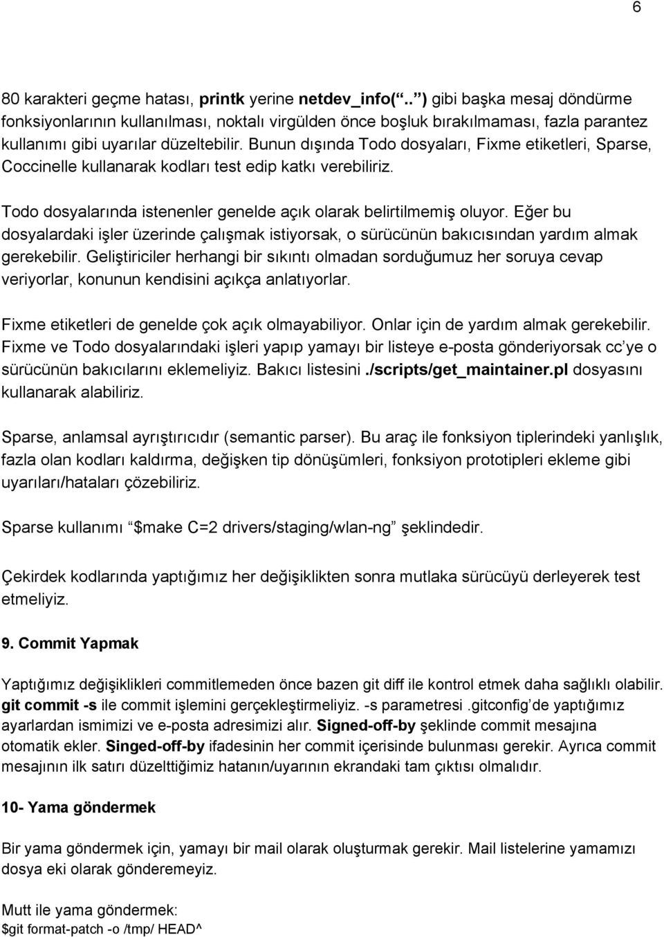 Bunun dışında Todo dosyaları, Fixme etiketleri, Sparse, Coccinelle kullanarak kodları test edip katkı verebiliriz. Todo dosyalarında istenenler genelde açık olarak belirtilmemiş oluyor.