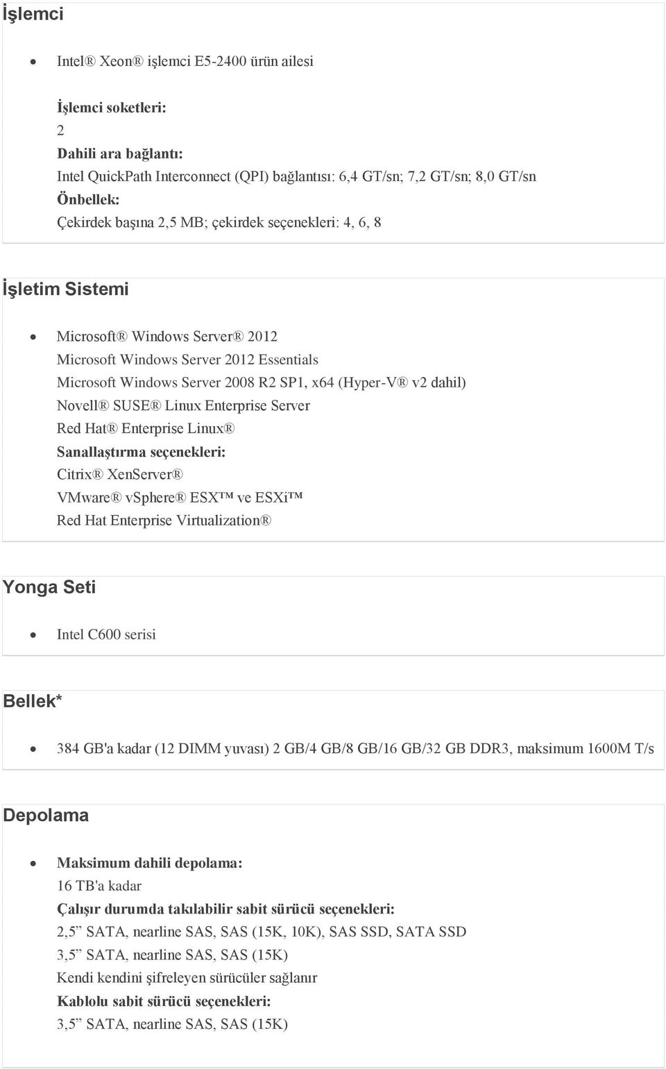 Enterprise Server Red Hat Enterprise Linux Sanallaştırma seçenekleri: Citrix XenServer VMware vsphere ESX ve ESXi Red Hat Enterprise Virtualization Yonga Seti Intel C600 serisi Bellek* 384 GB'a kadar