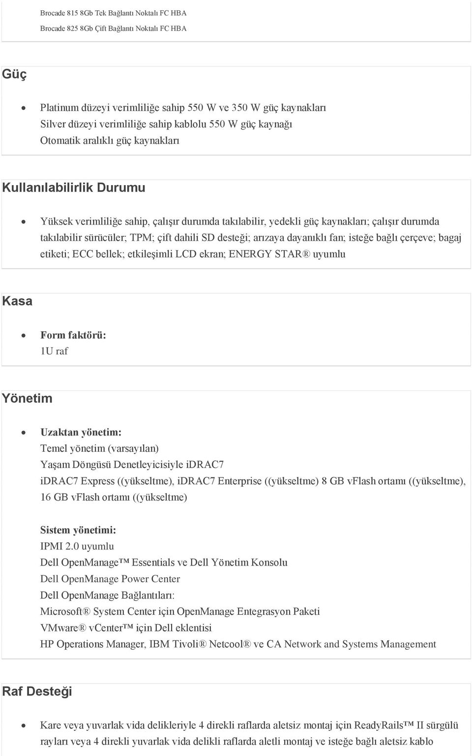 çift dahili SD desteği; arızaya dayanıklı fan; isteğe bağlı çerçeve; bagaj etiketi; ECC bellek; etkileşimli LCD ekran; ENERGY STAR uyumlu Kasa Form faktörü: 1U raf Yönetim Uzaktan yönetim: Temel