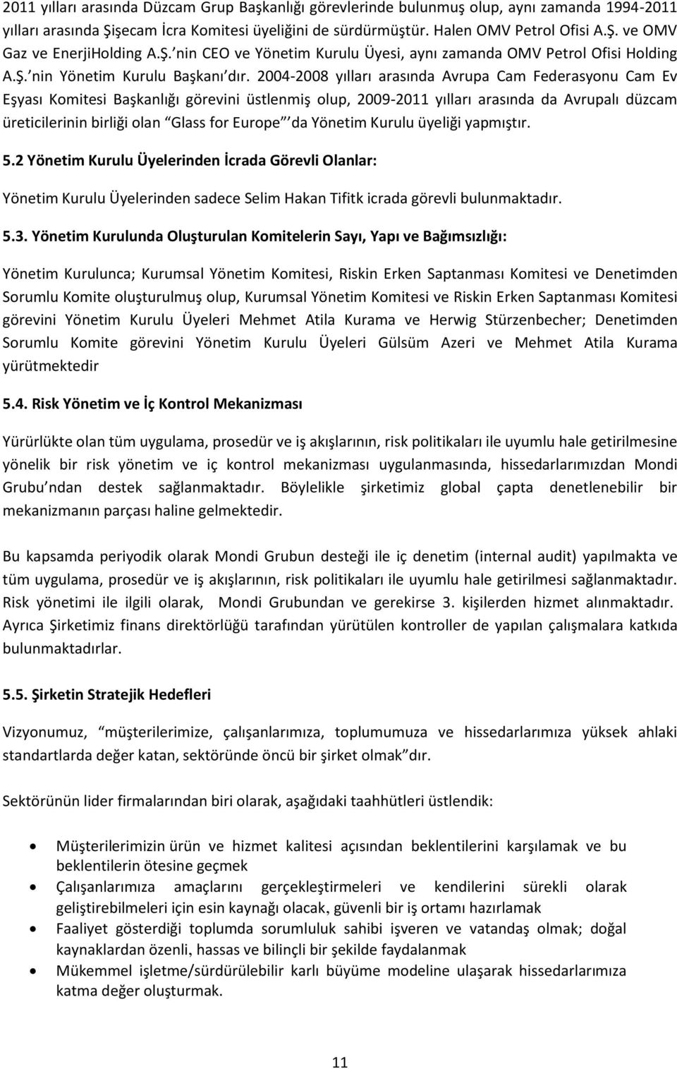 2004-2008 yılları arasında Avrupa Cam Federasyonu Cam Ev Eşyası Komitesi Başkanlığı görevini üstlenmiş olup, 2009-2011 yılları arasında da Avrupalı düzcam üreticilerinin birliği olan Glass for Europe