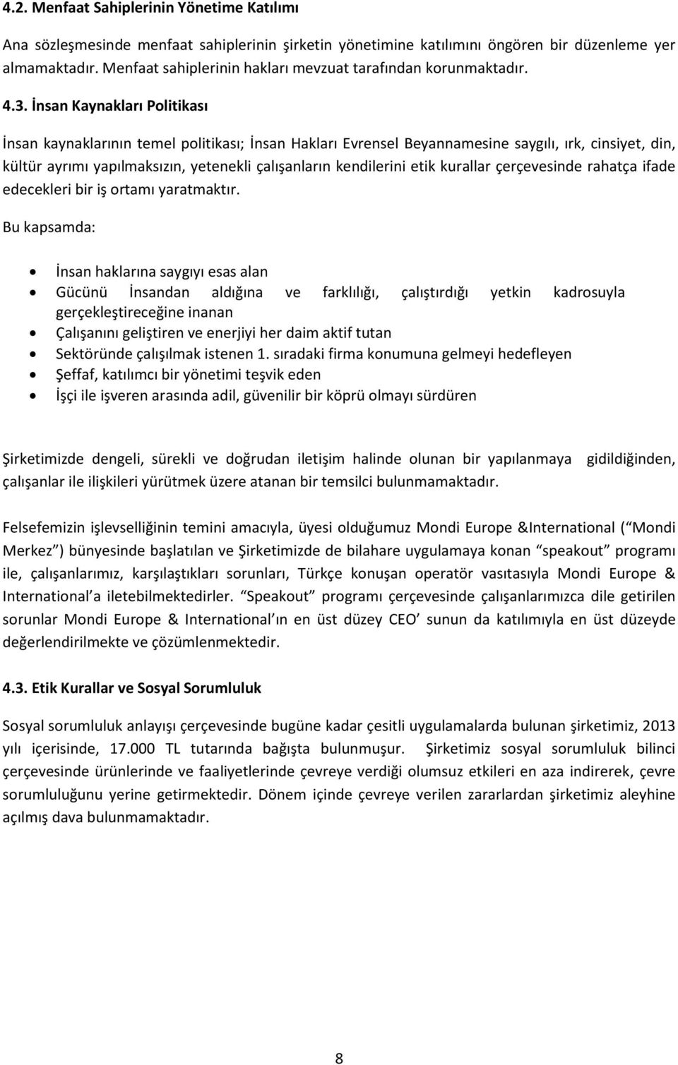 İnsan Kaynakları Politikası İnsan kaynaklarının temel politikası; İnsan Hakları Evrensel Beyannamesine saygılı, ırk, cinsiyet, din, kültür ayrımı yapılmaksızın, yetenekli çalışanların kendilerini