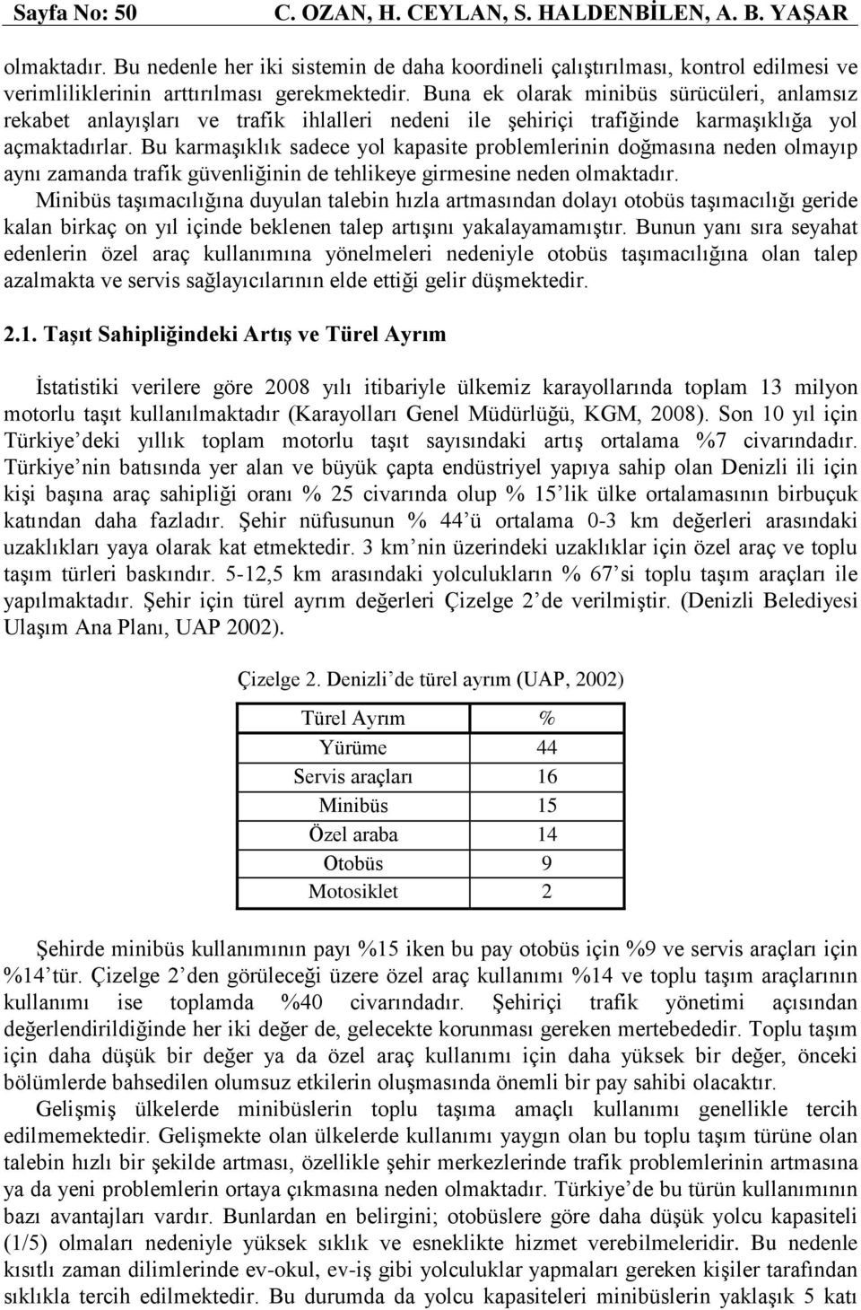 Buna ek olarak minibüs sürücüleri, anlamsız rekabet anlayışları ve trafik ihlalleri nedeni ile şehiriçi trafiğinde karmaşıklığa yol açmaktadırlar.