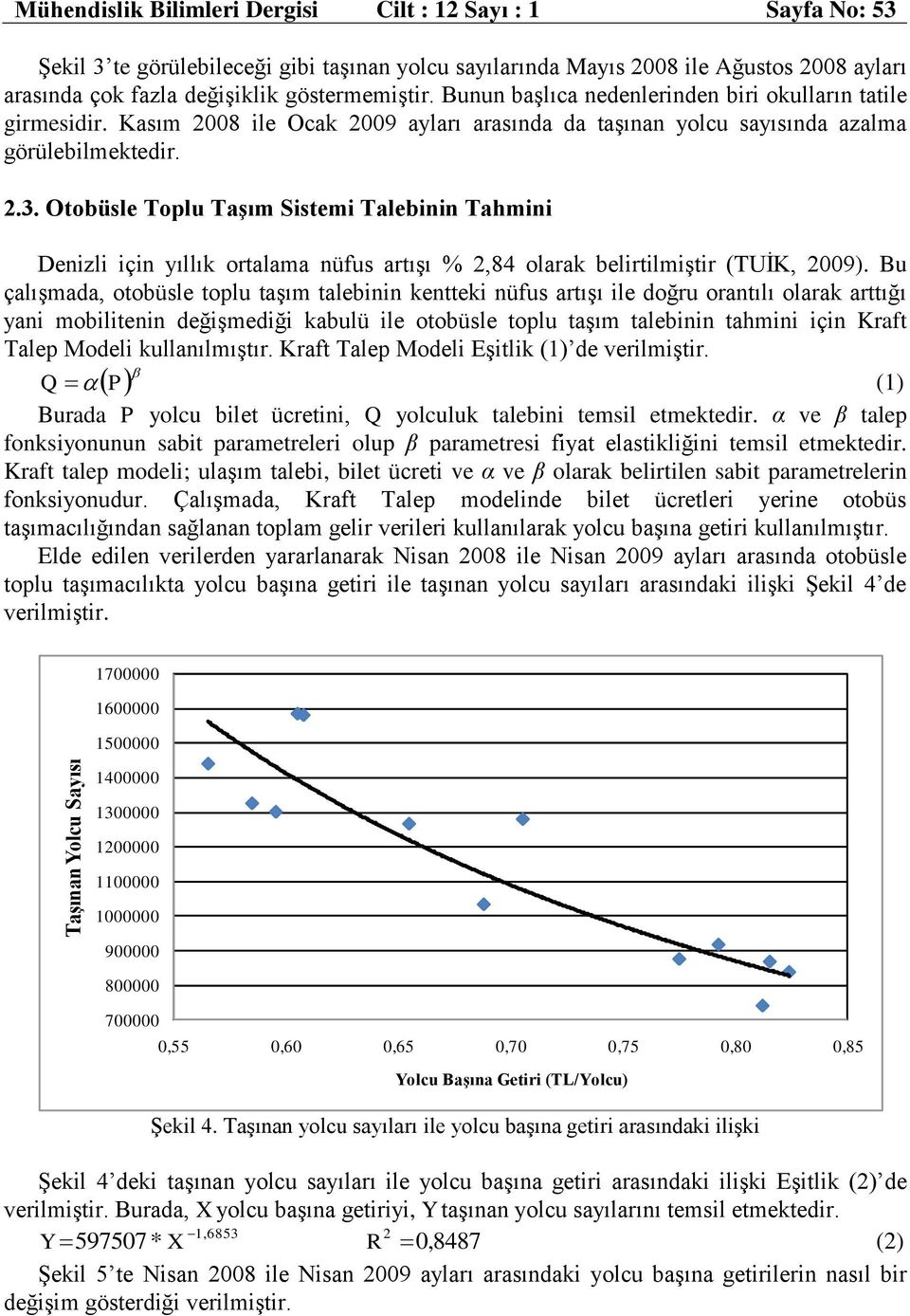 Otobüsle Toplu TaĢım Sistemi Talebinin Tahmini Denizli için yıllık ortalama nüfus artışı % 2,84 olarak belirtilmiştir (TUİK, 2009).