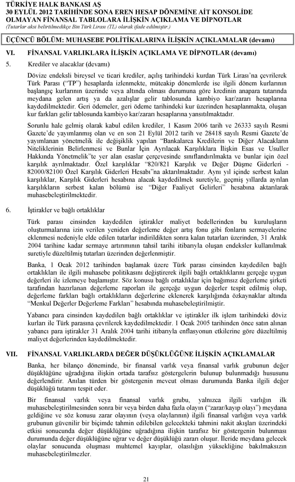 ilgili dönem kurlarının başlangıç kurlarının üzerinde veya altında olması durumuna göre kredinin anapara tutarında meydana gelen artış ya da azalışlar gelir tablosunda kambiyo kar/zararı hesaplarına