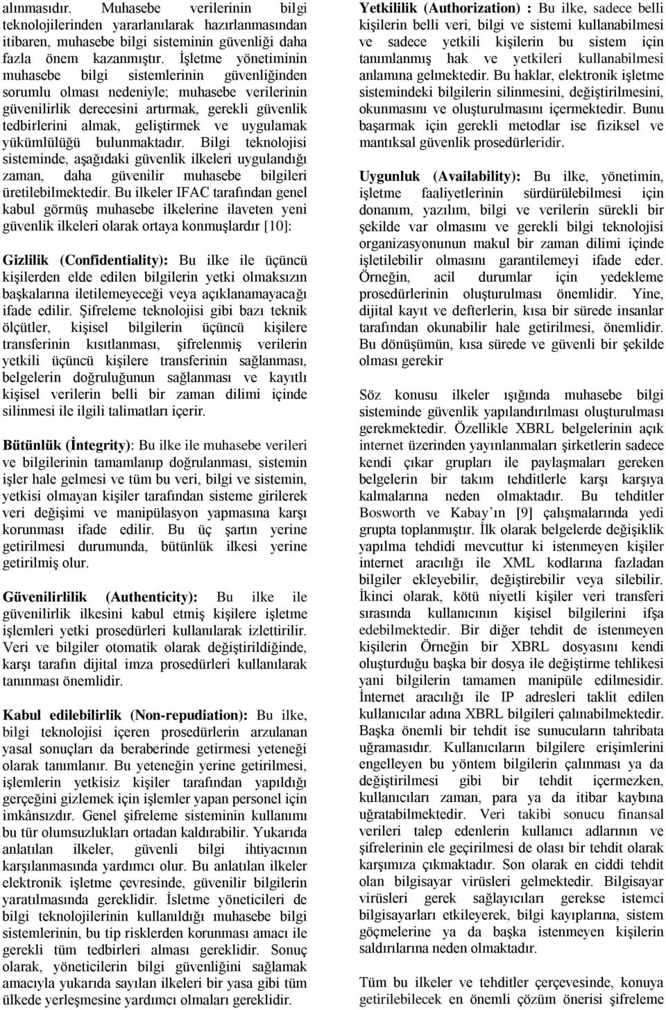 uygulamak yükümlülüğü bulunmaktadır. Bilgi teknolojisi sisteminde, aşağıdaki güvenlik ilkeleri uygulandığı zaman, daha güvenilir muhasebe bilgileri üretilebilmektedir.