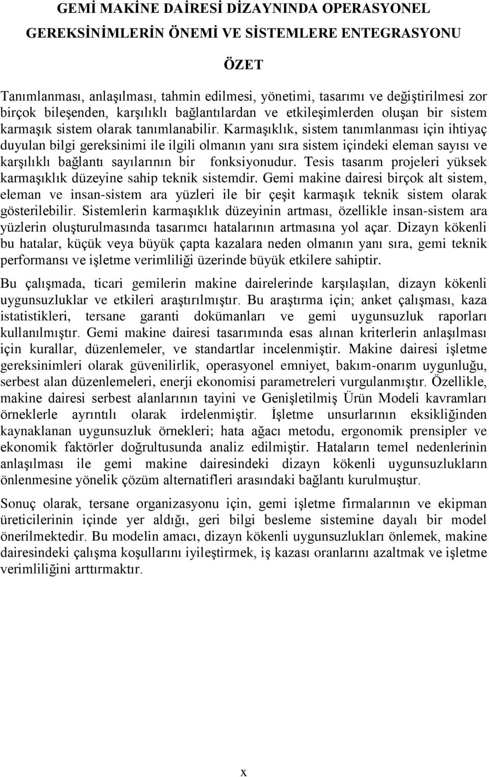 Karmaşıklık, sistem tanımlanması için ihtiyaç duyulan bilgi gereksinimi ile ilgili olmanın yanı sıra sistem içindeki eleman sayısı ve karşılıklı bağlantı sayılarının bir fonksiyonudur.