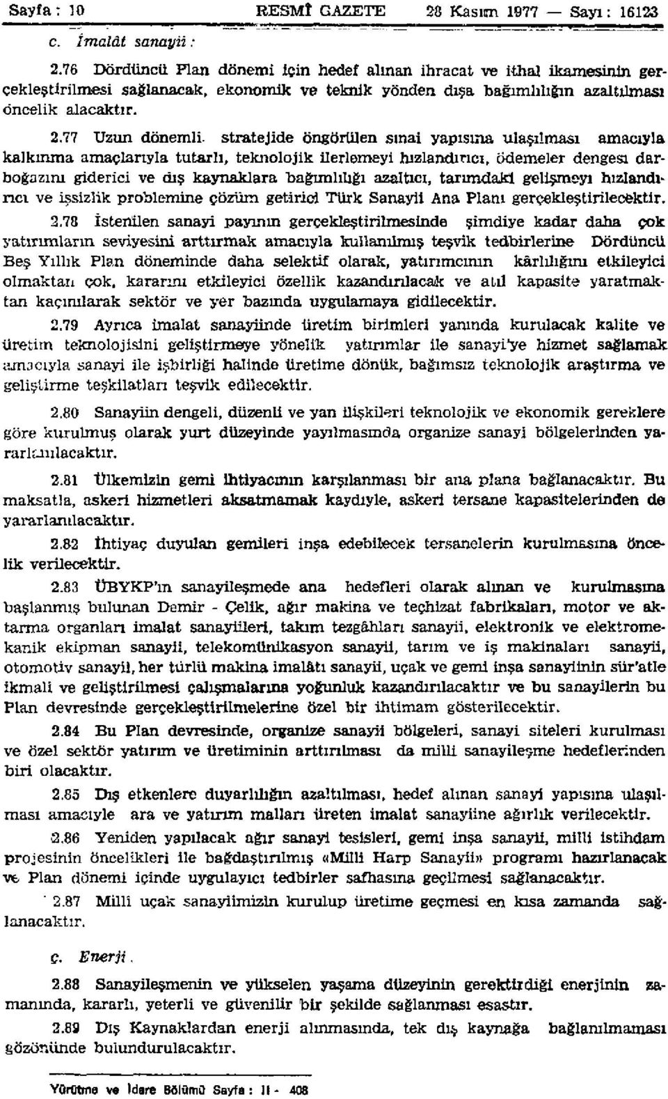 77 Uzun dönemli, stratejide öngörülen sınai yapısına ulaşılması amacıyla kalkınma amaçlarıyla tutarlı, teknolojik ilerlemeyi hızlandırıcı, ödemeler dengesi darboğazım giderici ve dış kaynaklara