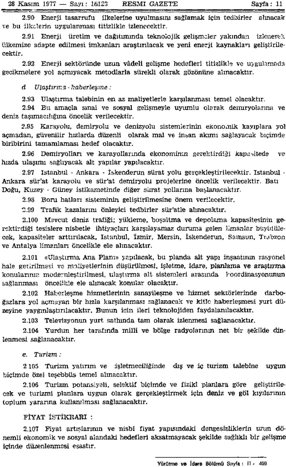 91 Enerji üretim ve dağıtımında teknolojik gelişmeler yakından izlenerek ülkemize adapte edilmesi imkanları araştırılacak ve yeni enerji kaynaklan geliştirilecektir. 2.