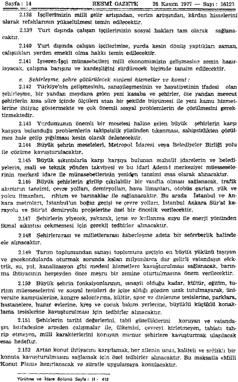 141 İşveren-İşçi münasebetleri millî ekonomimizin gelişmesine zemin hazırlayacak, çalışma barışını ve kardeşliğini sürdürecek biçimde tanzim edilecektir. e. Şehirleşme, şehre götürülecek medeni hizmetler ve konut: 2.