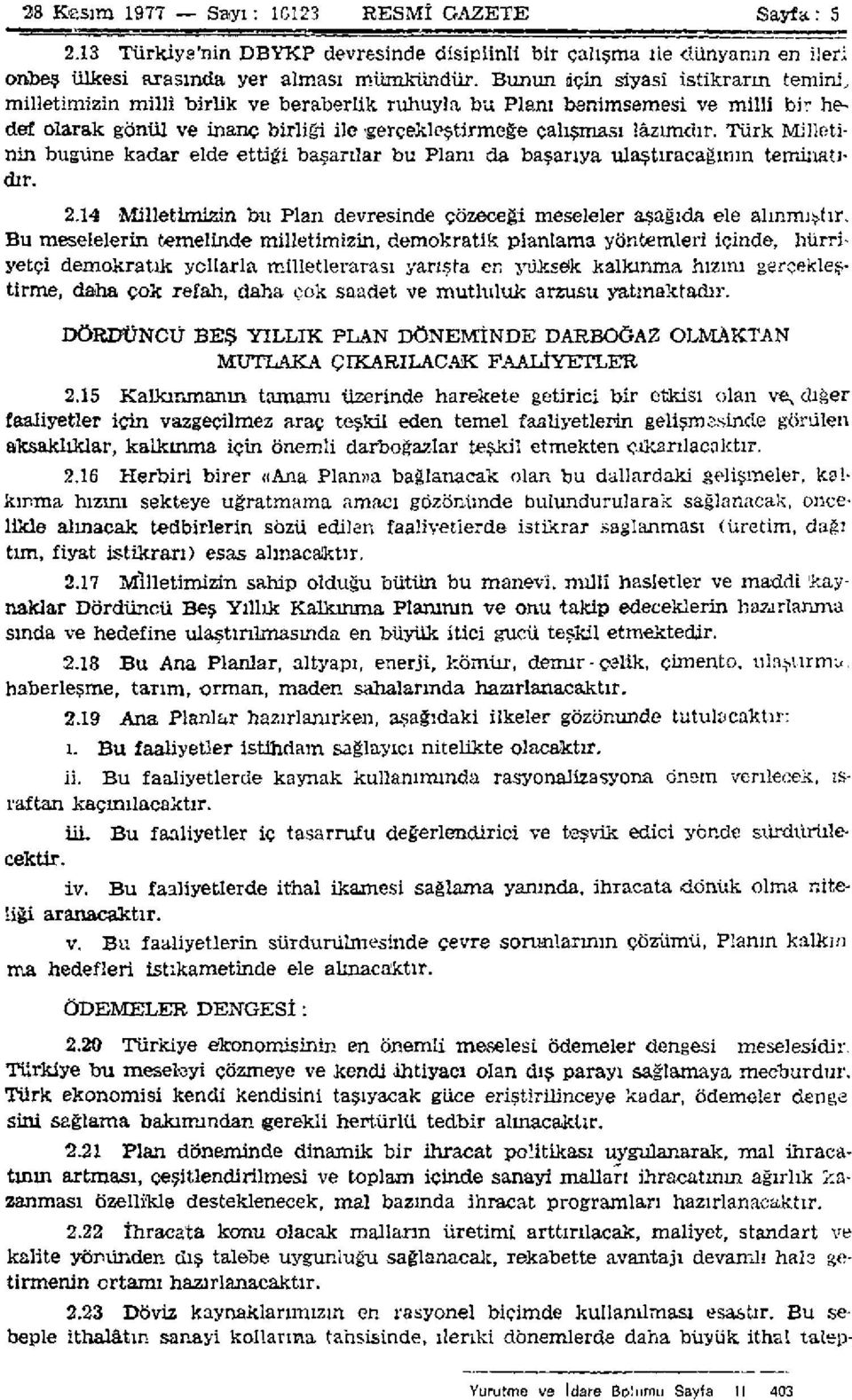 Türk Milletinin bugüne kadar elde ettiği başarılar bu Planı da başarıya ulaştıracağının teminatıdır. 2.14 Milletimizin bu Plan devresinde çözeceği meseleler aşağıda ele alınmıştır.