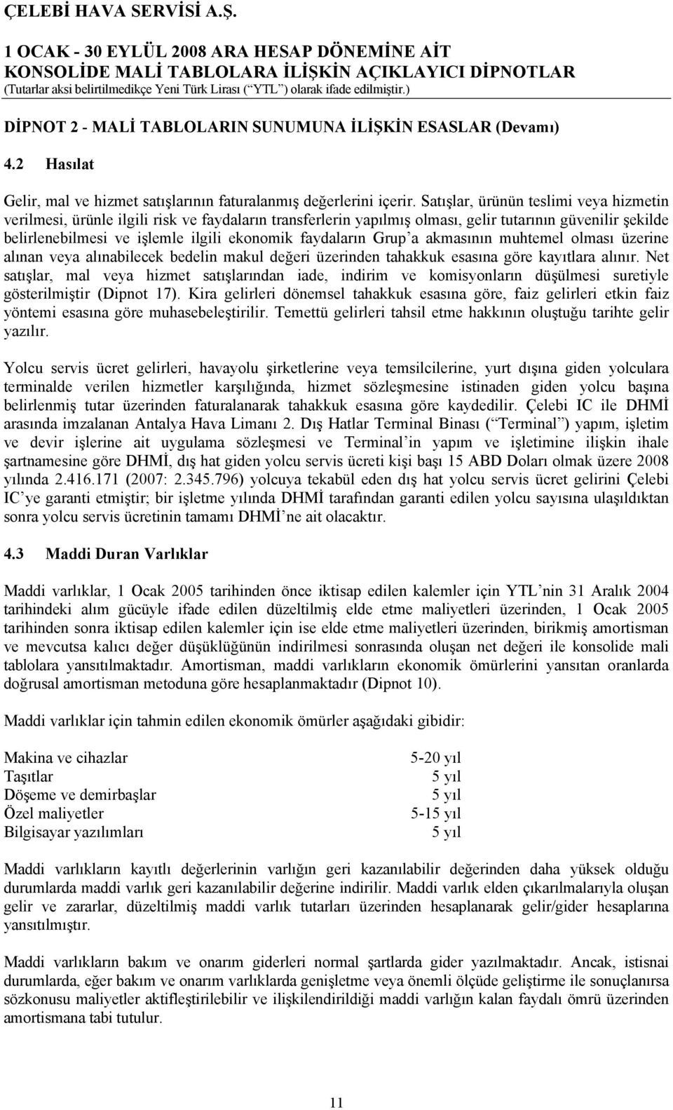 faydaların Grup a akmasının muhtemel olması üzerine alınan veya alınabilecek bedelin makul değeri üzerinden tahakkuk esasına göre kayıtlara alınır.