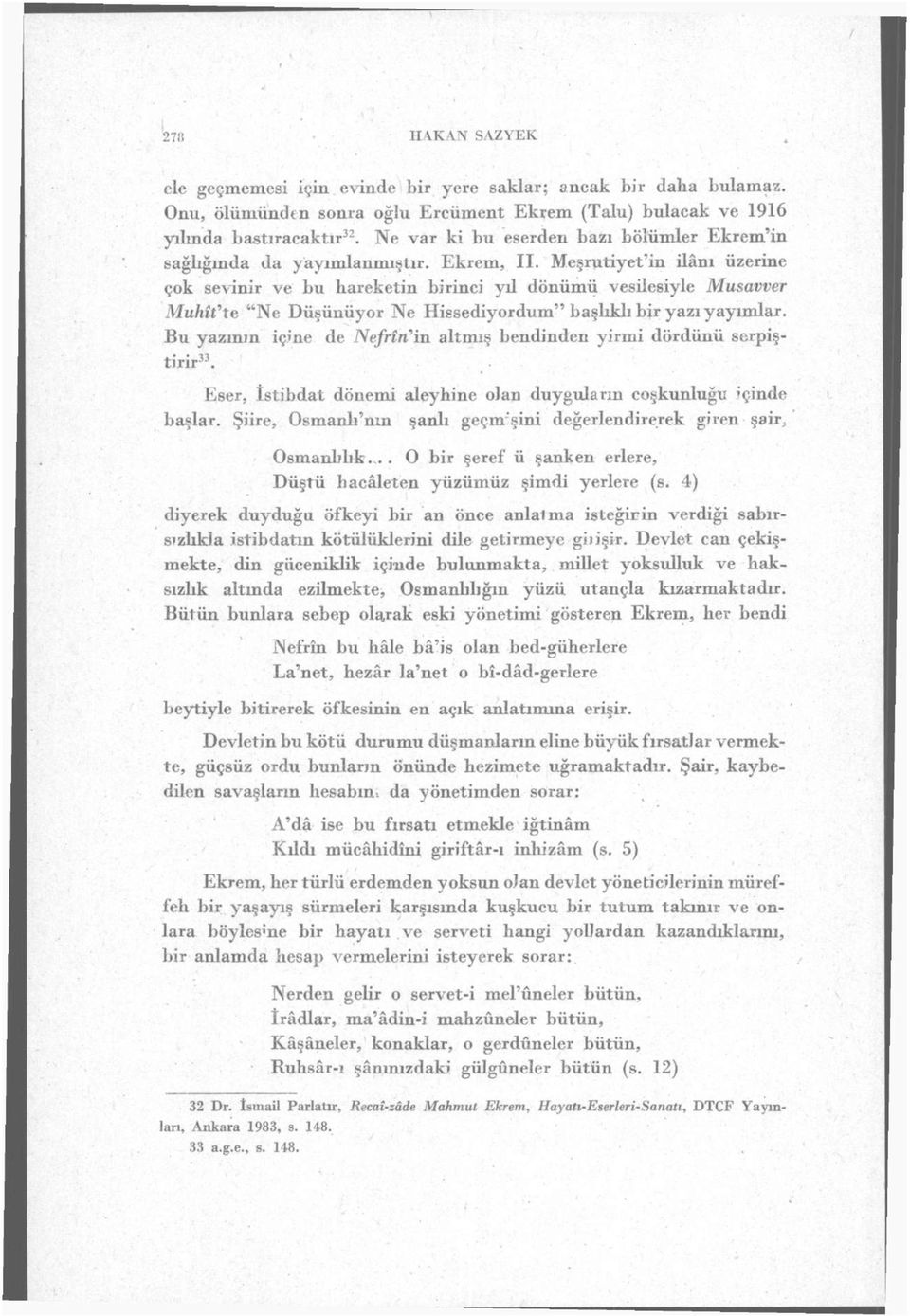 Meşrutiyet'in ilânı üzerine çok sevinir ve bu hareketin birinci yd dönümü vesilesiyle Musavver Muhit'te "Ne Düşünüyor Ne Hissediyordum" başlıklı bir yazı yayımlar.