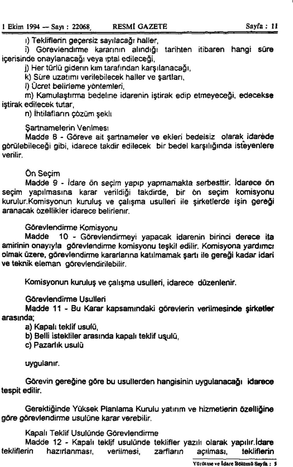 etmeyeceği, edecekse iştirak edilecek tutar, n) İhtilafların çözüm şekli Şartnamelerin Verilmesi Madde 8 - Göreve ait şartnameler ve ekleri bedelsiz olarak idarede görülebileceği gibi, idarece takdir