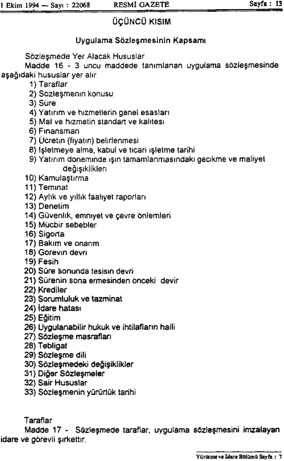 kabul ve ticari işletme tarihi 9) Yatırım döneminde ışın tamamlanmasındaki gecikme ve maliyet değişiklikleri 10) Kamulaştırma 11) Teminat 12) Aylık ve yıllık faaliyet raporları 13) Denetim 14)