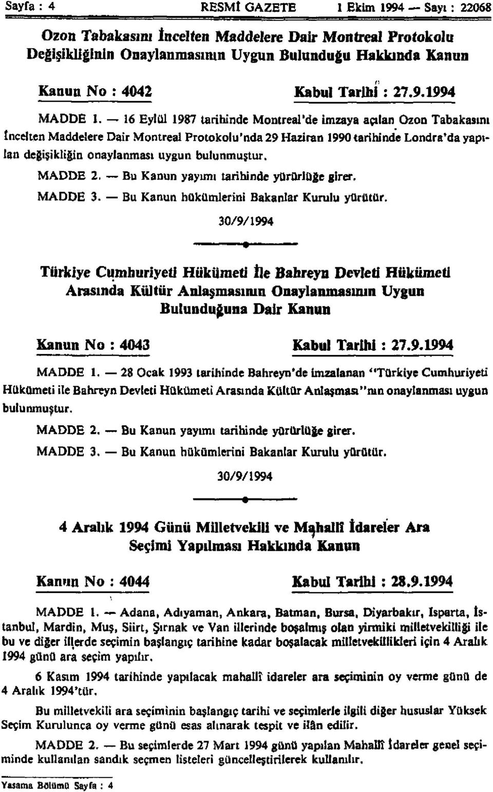 16 Eylül 1987 tarihinde Montreal'de imzaya açılan Ozon Tabakasını incelten Maddelere Dair Montreal ProtokoIu'nda29 Haziran 1990 tarihinde Londra'da yapılan değişikliğin onaylanması uygun bulunmuştur.