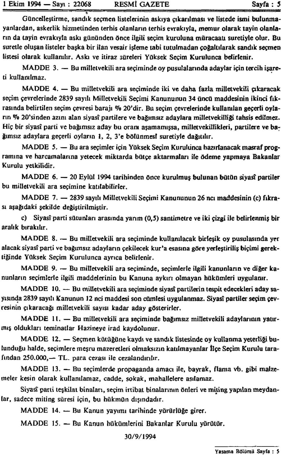 Bu suretle oluşan listeler başka bir ilan vesair işleme tabi tutulmadan çoğaltılarak sandık seçmen listesi olarak kullanılır. Askı ve itiraz süreleri Yüksek Seçim Kurulunca belirlenir. MADDE 3.