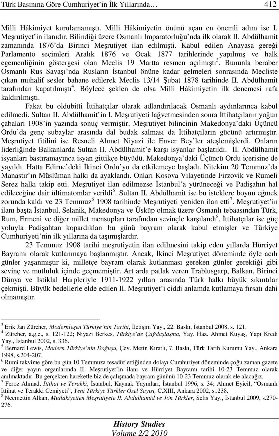 Kabul edilen Anayasa gereği Parlamento seçimleri Aralık 1876 ve Ocak 1877 tarihlerinde yapılmış ve halk egemenliğinin göstergesi olan Meclis 19 Martta resmen açılmıştı 3.