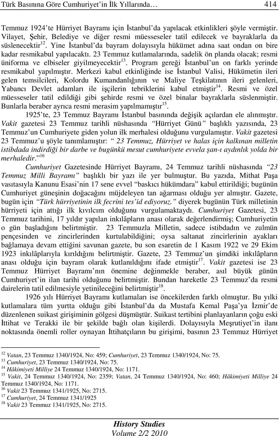 Yine Đstanbul da bayram dolayısıyla hükümet adına saat ondan on bire kadar resmikabul yapılacaktı. 23 Temmuz kutlamalarında, sadelik ön planda olacak; resmi üniforma ve elbiseler giyilmeyecektir 13.